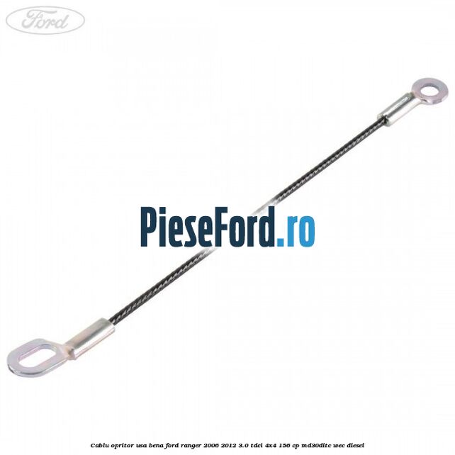Cablu opritor usa bena Ford Ranger 2006-2012 3.0 TDCi 4x4 156 cp Cablu opritor usa bena Ford Ranger 2006-2012 3.0 TDCi 4x4 156 cp MD30DITC, WEC diesel