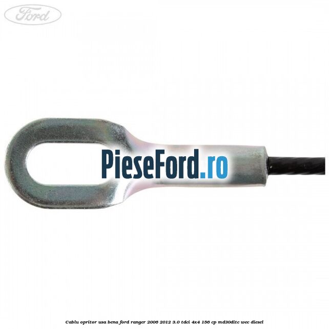 Cablu opritor usa bena Ford Ranger 2006-2012 3.0 TDCi 4x4 156 cp Cablu opritor usa bena Ford Ranger 2006-2012 3.0 TDCi 4x4 156 cp MD30DITC, WEC diesel