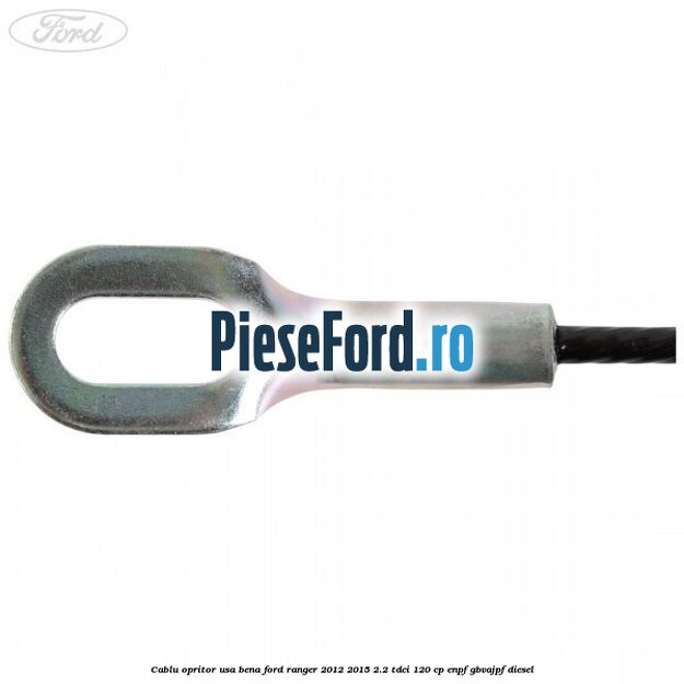 Cablu opritor usa bena Ford Ranger 2012-2015 2.2 TDCi 120 cp ENPF, GBVAJPF diesel