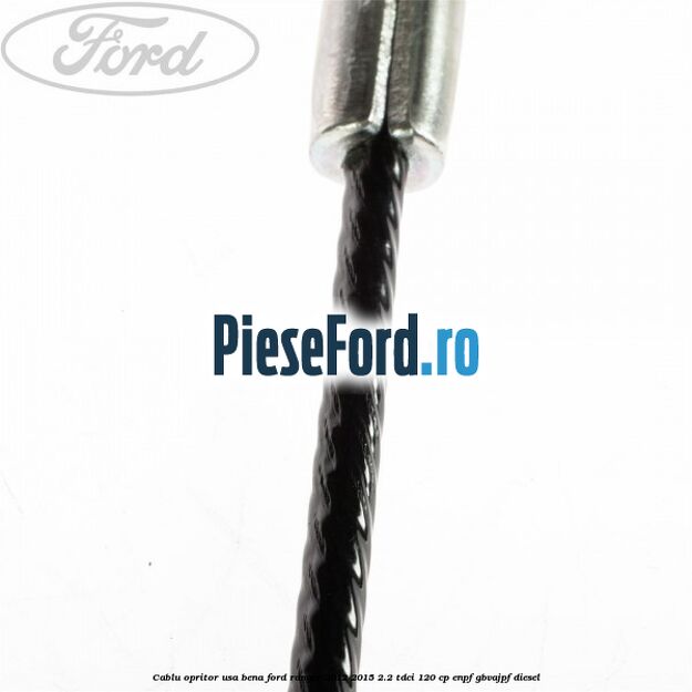 Cablu opritor usa bena Ford Ranger 2012-2015 2.2 TDCi 120 cp ENPF, GBVAJPF diesel