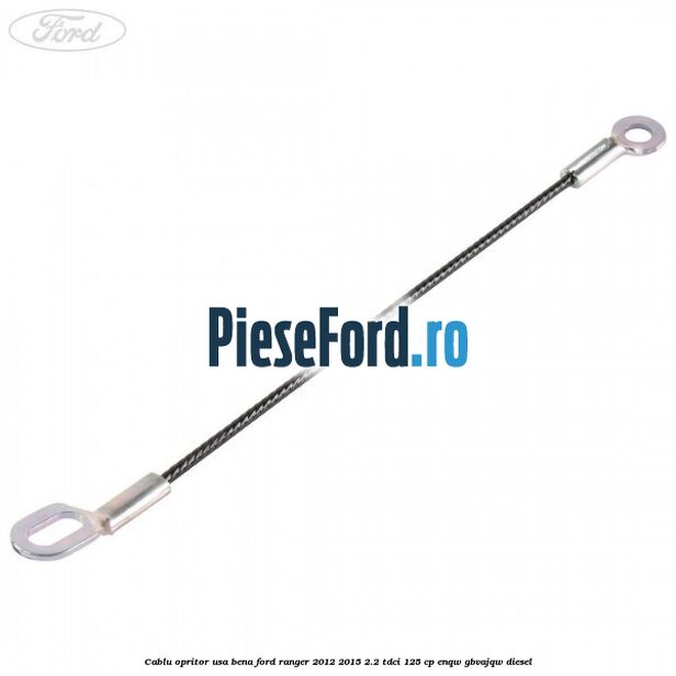 Cablu opritor usa bena Ford Ranger 2012-2015 2.2 TDCi 125 cp ENQW, GBVAJQW diesel