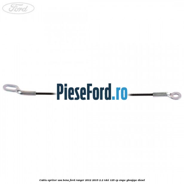Cablu opritor usa bena Ford Ranger 2012-2015 2.2 TDCi 125 cp ENQW, GBVAJQW diesel