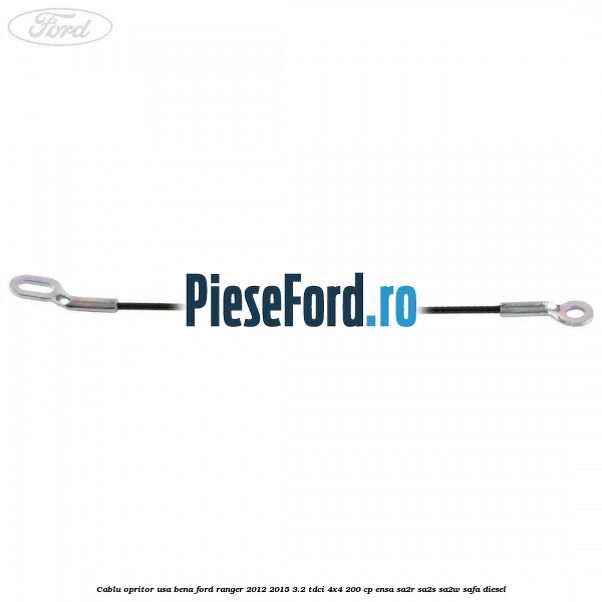 Cablu opritor usa bena Ford Ranger 2012-2015 3.2 TDCi 4x4 200 cp ENSA, SA2R, SA2S, SA2W, SAFA diesel