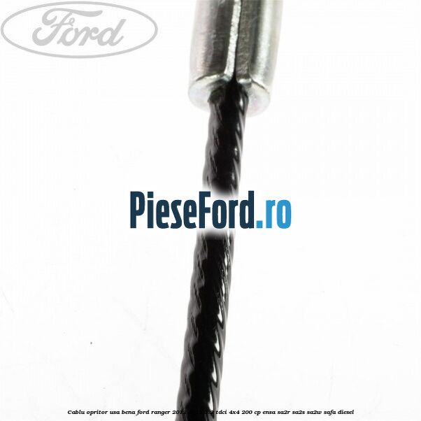 Cablu opritor usa bena Ford Ranger 2012-2015 3.2 TDCi 4x4 200 cp ENSA, SA2R, SA2S, SA2W, SAFA diesel
