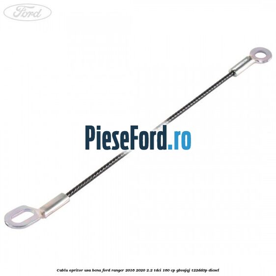 Cablu opritor usa bena Ford Ranger 2016-2020 2.2 TDCi 160 cp GBVAJQJ, T22DD0P diesel