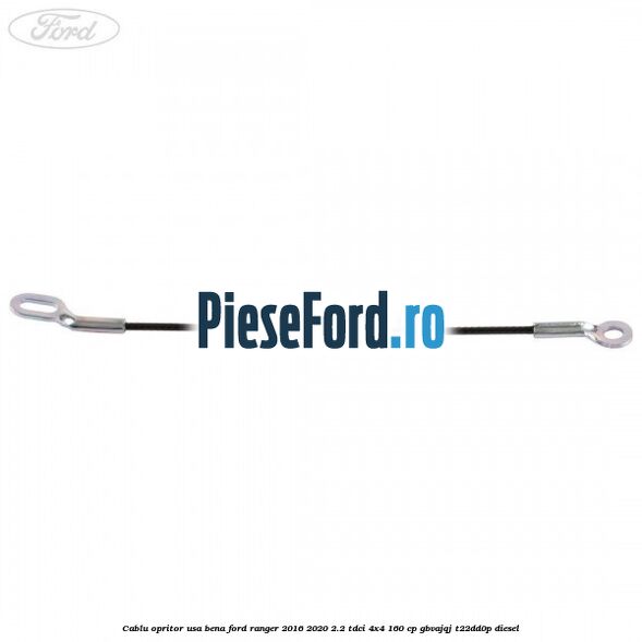 Cablu opritor usa bena Ford Ranger 2016-2020 2.2 TDCi 4x4 160 cp Cablu opritor usa bena Ford Ranger 2016-2020 2.2 TDCi 4x4 160 cp GBVAJQJ, T22DD0P diesel