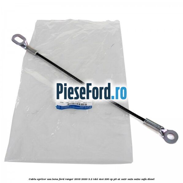 Cablu opritor usa bena Ford Ranger 2016-2020 3.2 TDCi 4x4 200 cp P5-AT, SA2R, SA2S, SA2W, SAFA diesel