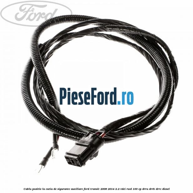 Cablu pozitiv la cutia de sigurante auxiliare Ford Transit 2006-2014 2.2 TDCi RWD 100 cp DRRA, DRRB, DRRC diesel