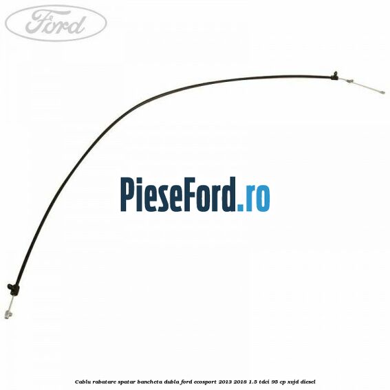 Cablu rabatare spatar bancheta dubla Ford EcoSport 2013-2018 1.5 TDCi 95 cp XVJD diesel
