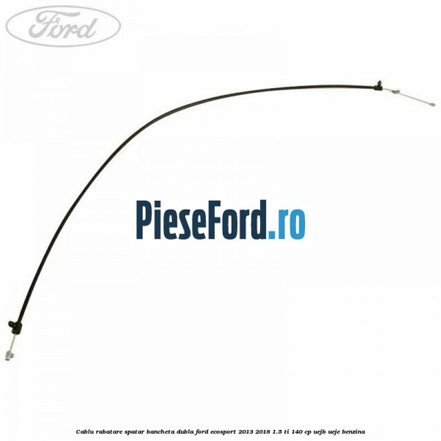 Cablu rabatare spatar bancheta dubla Ford EcoSport 2013-2018 1.5 Ti 140 cp UEJB, UEJE benzina