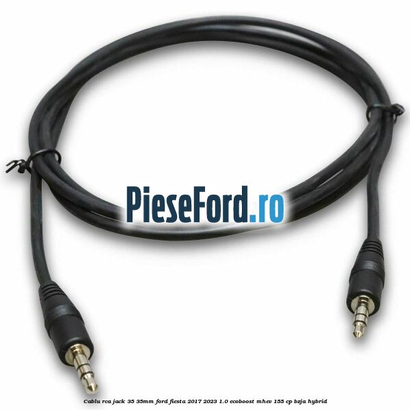 Cablu RCA jack 3,5-3,5mm Ford Fiesta 2017-2023 1.0 EcoBoost mHEV 155 cp BZJA Hybrid