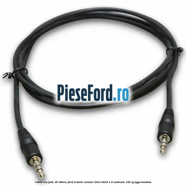 Cablu RCA jack 3,5-3,5mm Ford Transit Connect 2013-2018 1.6 EcoBoost 150 cp Cablu RCA jack 3,5-3,5mm Ford Transit Connect 2013-2018 1.6 EcoBoost 150 cp JQGA benzina