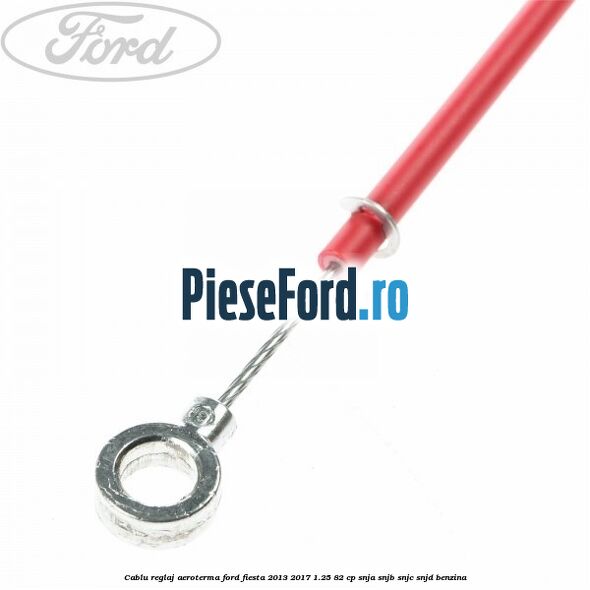 Cablu reglaj aeroterma Ford Fiesta 2013-2017 1.25 82 cp SNJA, SNJB, SNJC, SNJD benzina