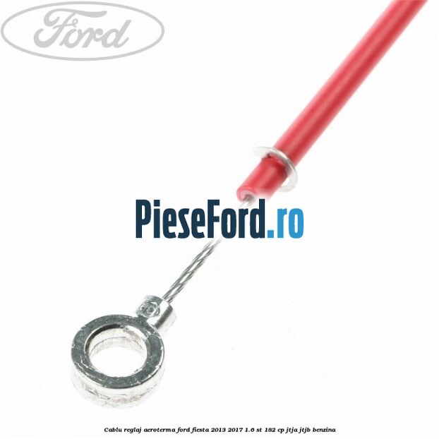 Cablu reglaj aeroterma Ford Fiesta 2013-2017 1.6 ST 182 cp JTJA, JTJB benzina
