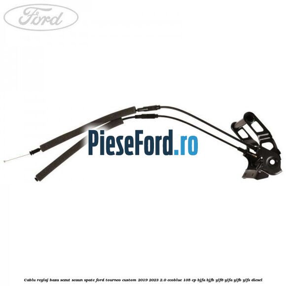 Cablu reglaj baza sezut scaun spate Ford Tourneo Custom 2019-2023 2.0 EcoBlue 105 cp Cablu reglaj baza sezut scaun spate Ford Tourneo Custom 2019-2023 2.0 EcoBlue 105 cp BJFA, BJFB, YLF6, YLFA, YLFB, YLFS diesel