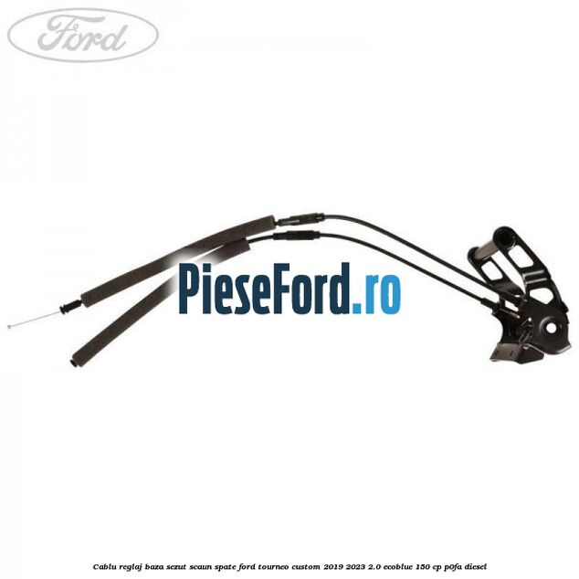 Cablu reglaj baza sezut scaun spate Ford Tourneo Custom 2019-2023 2.0 EcoBlue 150 cp P0FA diesel
