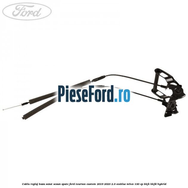 Cablu reglaj baza sezut scaun spate Ford Tourneo Custom 2019-2023 2.0 EcoBlue mHEV 130 cp BKFC, BKFD Hybrid