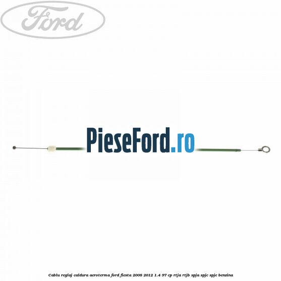 Cablu reglaj caldura aeroterma Ford Fiesta 2008-2012 1.4 97 cp RTJA, RTJB, SPJA, SPJC, SPJE benzina