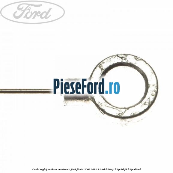 Cablu reglaj caldura aeroterma Ford Fiesta 2008-2012 1.6 TDCi 90 cp Cablu reglaj caldura aeroterma Ford Fiesta 2008-2012 1.6 TDCi 90 cp HHJC, HHJD, HHJE diesel