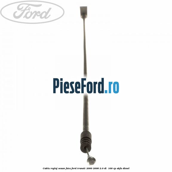 Cablu reglaj scaun fata Ford Transit 2000-2006 2.0 DI 100 cp Cablu reglaj scaun fata Ford Transit 2000-2006 2.0 DI 100 cp ABFA diesel