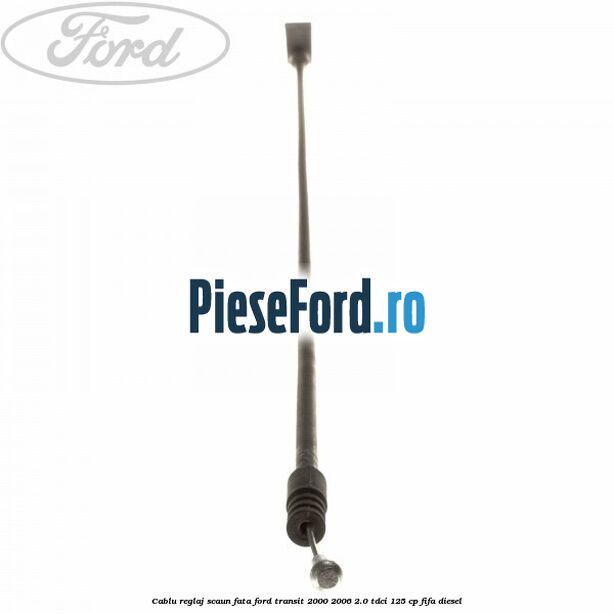 Cablu reglaj scaun fata Ford Transit 2000-2006 2.0 TDCi 125 cp FIFA diesel