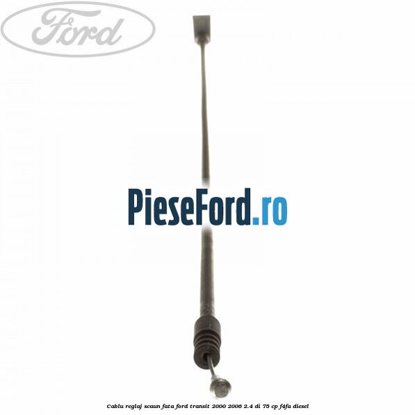 Cablu reglaj scaun fata Ford Transit 2000-2006 2.4 DI 75 cp Cablu reglaj scaun fata Ford Transit 2000-2006 2.4 DI 75 cp F4FA diesel