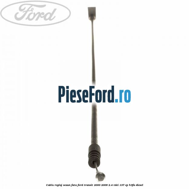 Cablu reglaj scaun fata Ford Transit 2000-2006 2.4 TDCi 137 cp Cablu reglaj scaun fata Ford Transit 2000-2006 2.4 TDCi 137 cp H9FA diesel