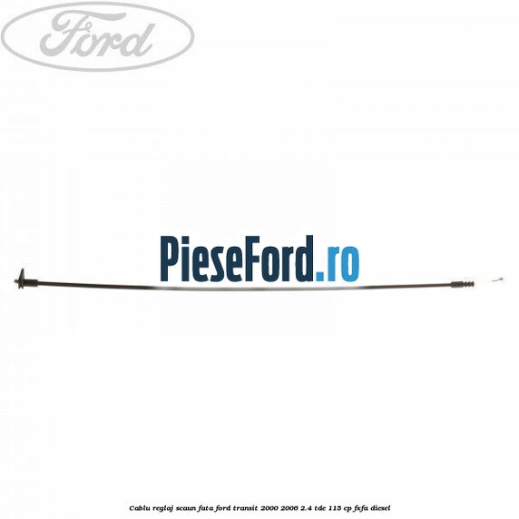 Cablu reglaj scaun fata Ford Transit 2000-2006 2.4 TDE 115 cp FXFA diesel