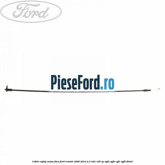 Cablu reglaj scaun fata Ford Transit 2006-2014 2.2 TDCi 125 cp CYFA, CYFB, CYFC, CYFD diesel