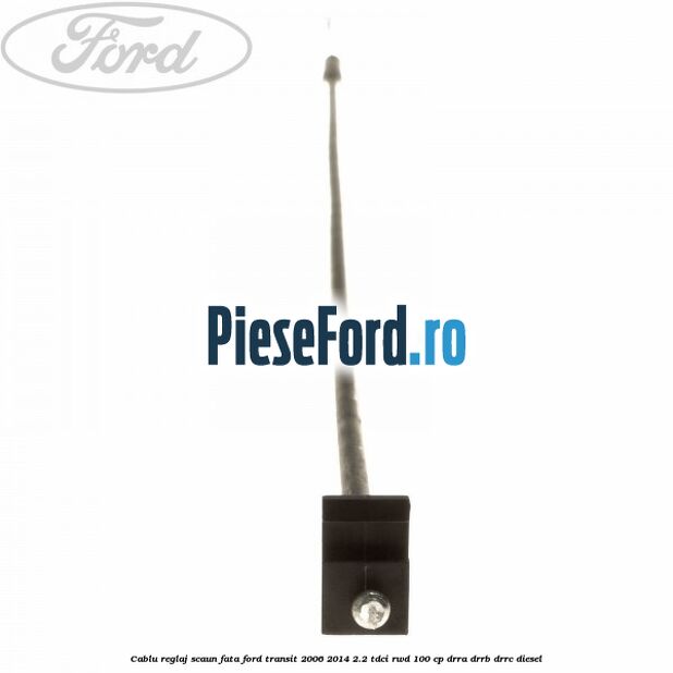 Cablu reglaj scaun fata Ford Transit 2006-2014 2.2 TDCi RWD 100 cp DRRA, DRRB, DRRC diesel