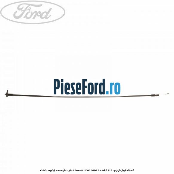 Cablu reglaj scaun fata Ford Transit 2006-2014 2.4 TDCi 115 cp JXFA, JXFC diesel