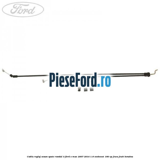 Cablu reglaj scaun spate randul 3 Ford S-Max 2007-2014 1.6 EcoBoost 160 cp JTWA, JTWB benzina