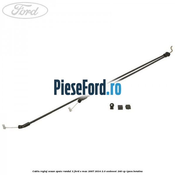 Cablu reglaj scaun spate randul 3 Ford S-Max 2007-2014 2.0 EcoBoost 240 cp TPWA benzina