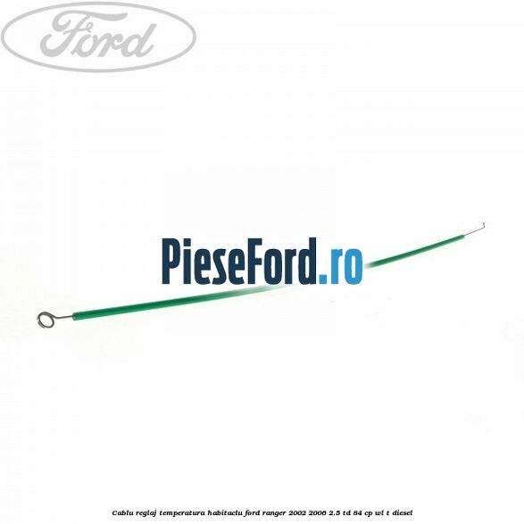 Cablu reglaj temperatura habitaclu Ford Ranger 2002-2006 2.5 TD 84 cp WL-T diesel