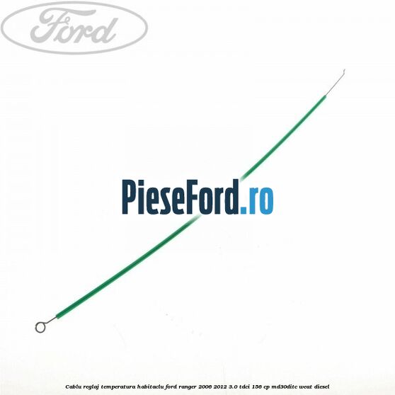 Cablu reglaj temperatura habitaclu Ford Ranger 2006-2012 3.0 TDCi 156 cp MD30DITC, WEAT diesel