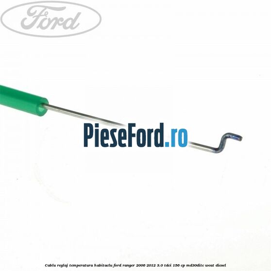 Cablu reglaj temperatura habitaclu Ford Ranger 2006-2012 3.0 TDCi 156 cp MD30DITC, WEAT diesel