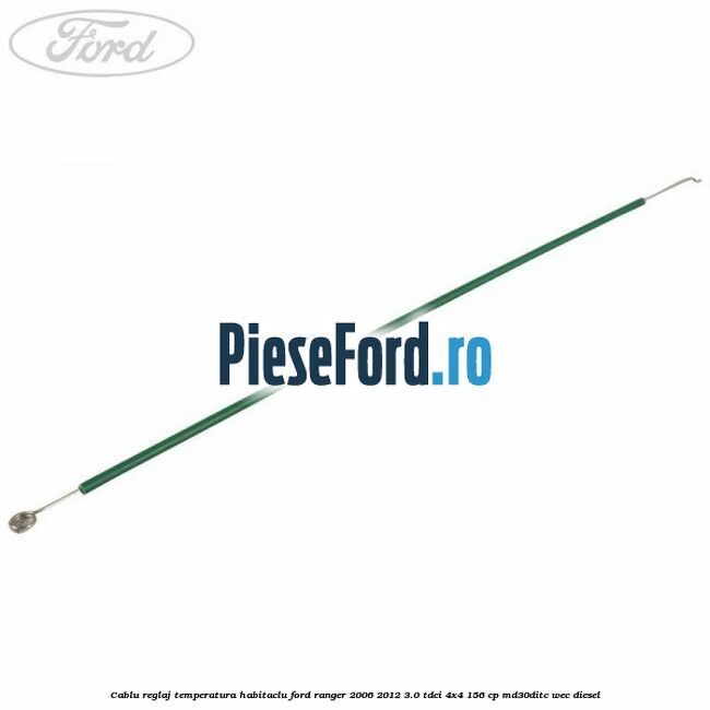 Cablu reglaj temperatura habitaclu Ford Ranger 2006-2012 3.0 TDCi 4x4 156 cp MD30DITC, WEC diesel