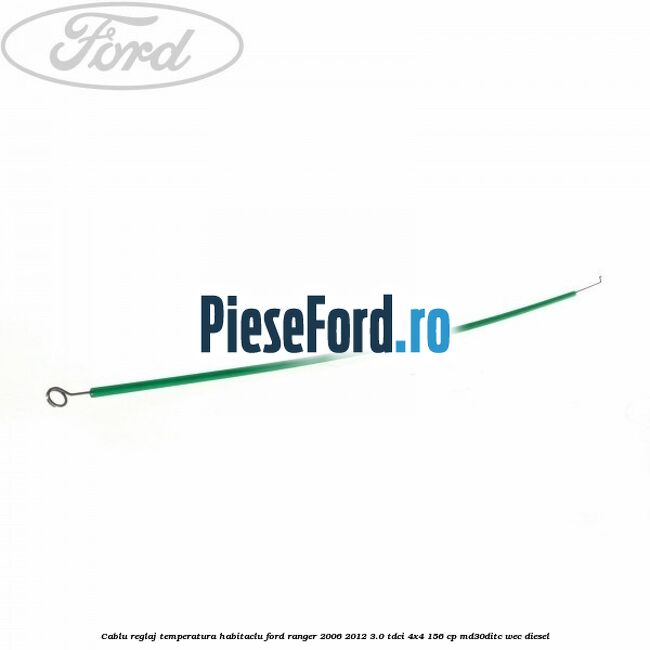 Cablu reglaj temperatura habitaclu Ford Ranger 2006-2012 3.0 TDCi 4x4 156 cp MD30DITC, WEC diesel