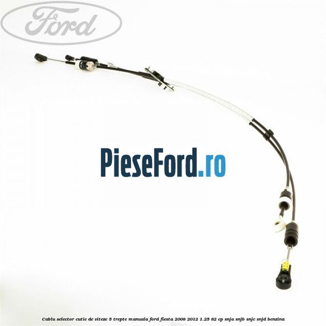Cablu selector cutie de viteze 5 trepte manuala Ford Fiesta 2008-2012 1.25 82 cp SNJA, SNJB, SNJC, SNJD benzina