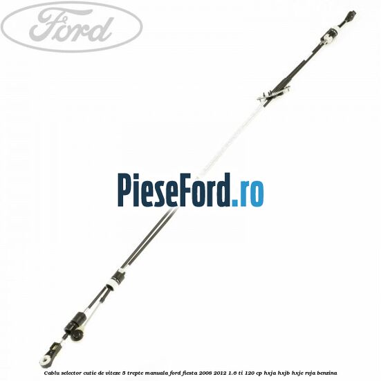Cablu selector cutie de viteze 5 trepte manuala Ford Fiesta 2008-2012 1.6 Ti 120 cp HXJA, HXJB, HXJE, RVJA benzina