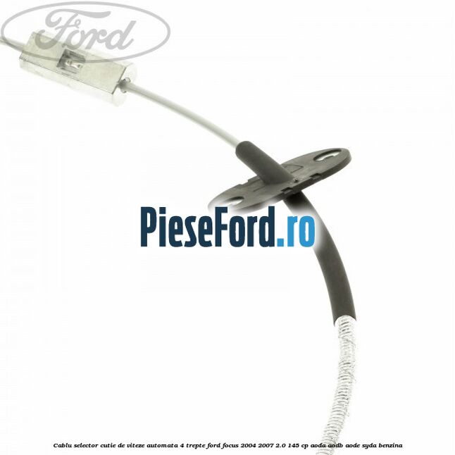 Cablu selector cutie de viteze automata 4 trepte Ford Focus 2004-2007 2.0 145 cp AODA, AODB, AODE, SYDA benzina