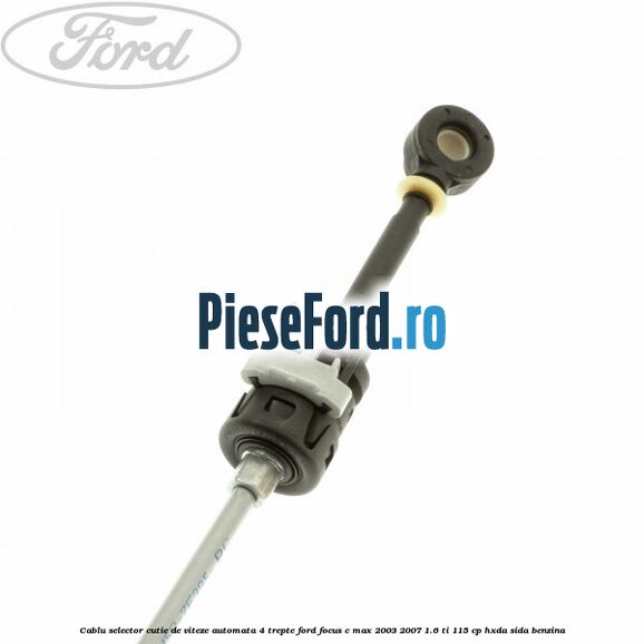 Cablu selector cutie de viteze automata 4 trepte Ford Focus C-Max 2003-2007 1.6 Ti 115 cp HXDA, SIDA benzina