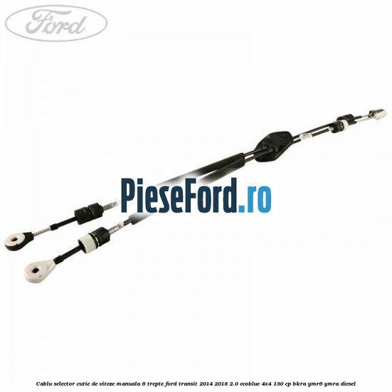 Cablu selector cutie de viteze manuala 6 trepte Ford Transit 2014-2018 2.0 EcoBlue 4x4 130 cp BKRA, YMR6, YMRA diesel
