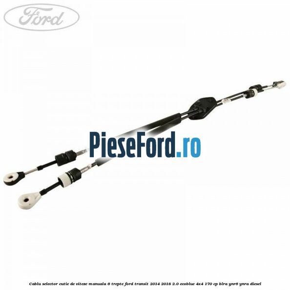 Cablu selector cutie de viteze manuala 6 trepte Ford Transit 2014-2018 2.0 EcoBlue 4x4 170 cp Cablu selector cutie de viteze manuala 6 trepte Ford Transit 2014-2018 2.0 EcoBlue 4x4 170 cp BLRA, YNR6, YNRA diesel