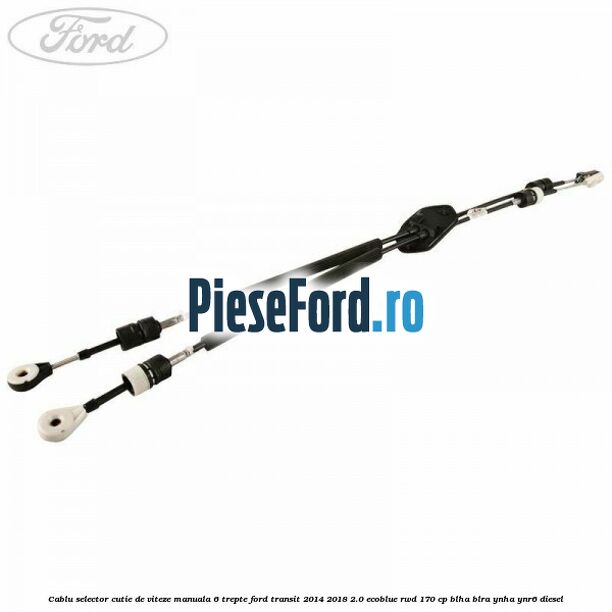 Cablu selector cutie de viteze manuala 6 trepte Ford Transit 2014-2018 2.0 EcoBlue RWD 170 cp BLHA, BLRA, YNHA, YNR6 diesel