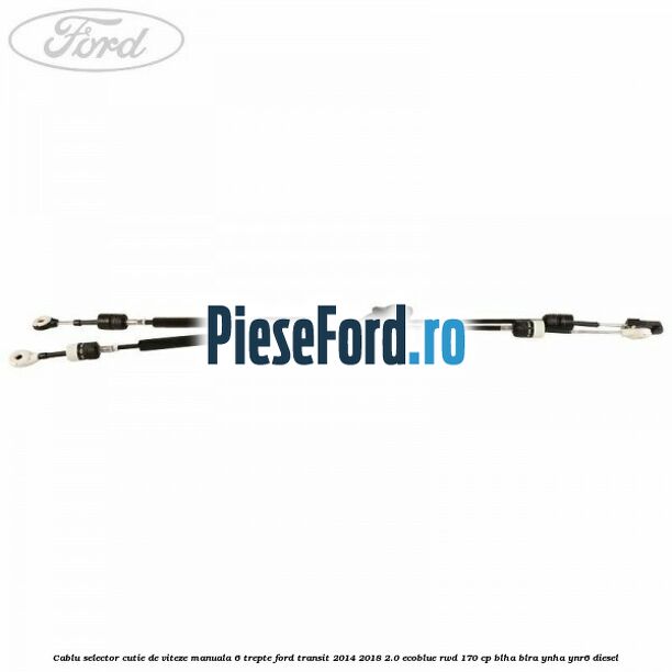 Cablu selector cutie de viteze manuala 6 trepte Ford Transit 2014-2018 2.0 EcoBlue RWD 170 cp BLHA, BLRA, YNHA, YNR6 diesel