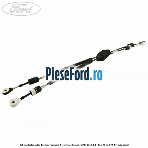 Cablu selector cutie de viteze manuala 6 trepte Ford Transit 2014-2018 2.2 TDCi 100 cp DRF5, DRFF, DRFG diesel