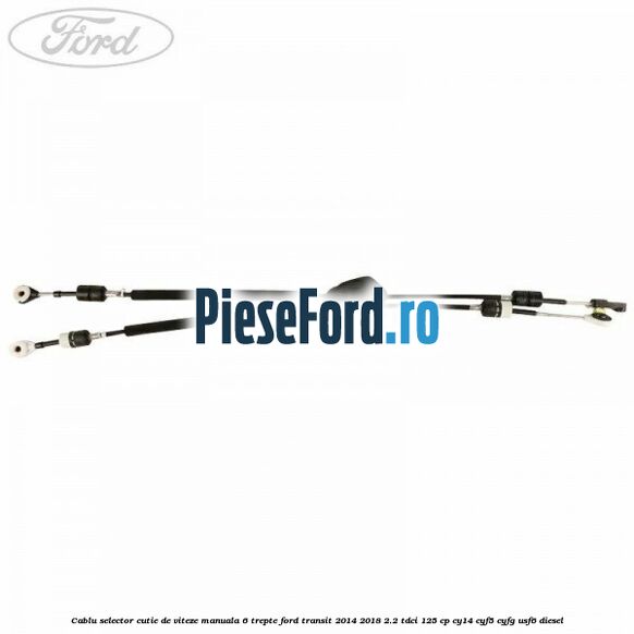 Cablu selector cutie de viteze manuala 6 trepte Ford Transit 2014-2018 2.2 TDCi 125 cp CY14, CYF5, CYFG, USF6 diesel