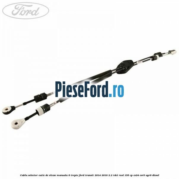 Cablu selector cutie de viteze manuala 6 trepte Ford Transit 2014-2018 2.2 TDCi RWD 155 cp CV24, CVR5, UYR6 diesel