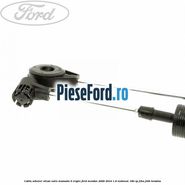 Cablu selector viteze cutie manuala 5 trepte Ford Mondeo 2008-2014 1.6 EcoBoost 160 cp Cablu selector viteze cutie manuala 5 trepte Ford Mondeo 2008-2014 1.6 EcoBoost 160 cp JTBA, JTBB benzina